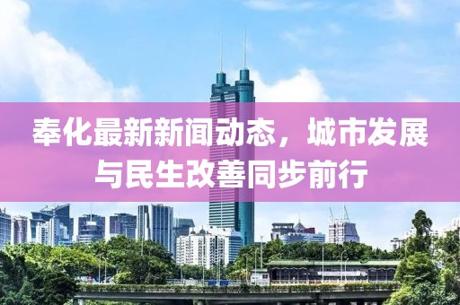 奉化最新新闻动态，城市发展与民生改善同步前行