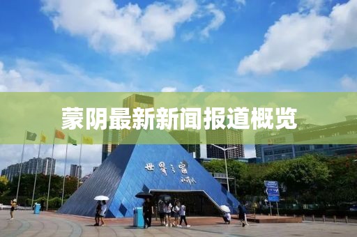 蒙阴最新新闻报道概览