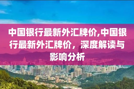 中国银行最新外汇牌价,中国银行最新外汇牌价，深度解读与影响分析