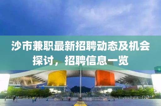 沙市兼职最新招聘动态及机会探讨，招聘信息一览