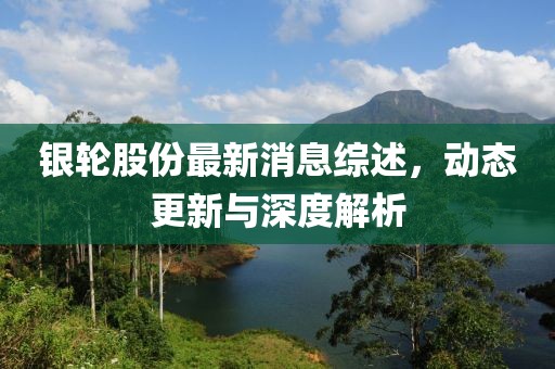 银轮股份最新消息综述，动态更新与深度解析