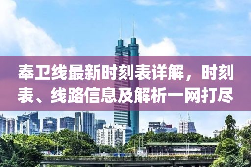 奉卫线最新时刻表详解，时刻表、线路信息及解析一网打尽