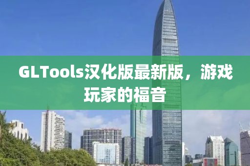 GLTools汉化版最新版，游戏玩家的福音