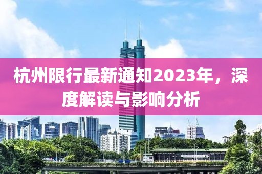 杭州限行最新通知2023年，深度解读与影响分析