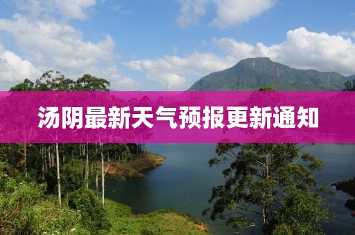 汤阴最新天气预报更新通知