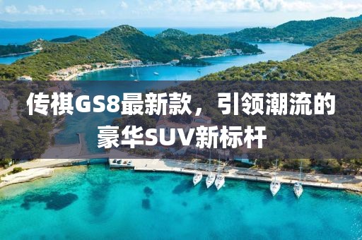 传祺GS8最新款，引领潮流的豪华SUV新标杆