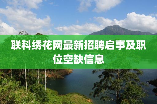 联科绣花网最新招聘启事及职位空缺信息