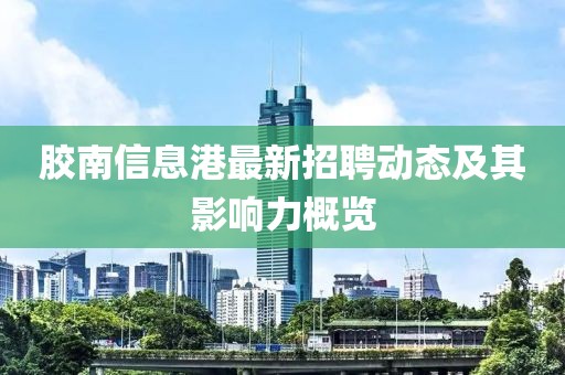 胶南信息港最新招聘动态及其影响力概览