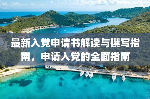 最新入党申请书解读与撰写指南，申请入党的全面指南