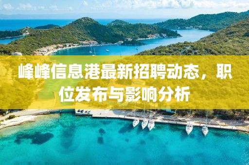 峰峰信息港最新招聘动态，职位发布与影响分析