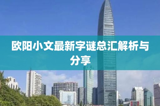 欧阳小文最新字谜总汇解析与分享