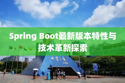 Spring Boot最新版本特性与技术革新探索