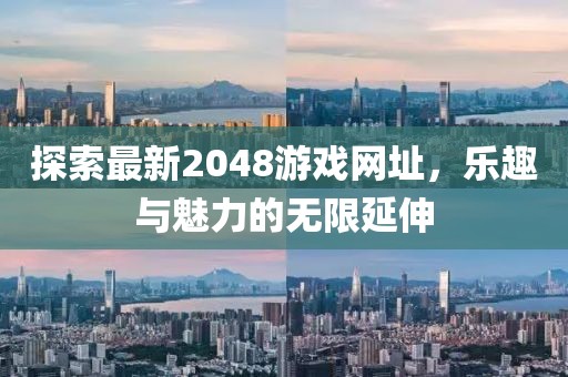 探索最新2048游戏网址，乐趣与魅力的无限延伸