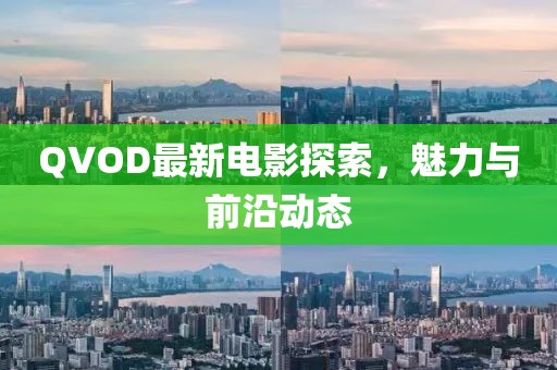 QVOD最新电影探索，魅力与前沿动态