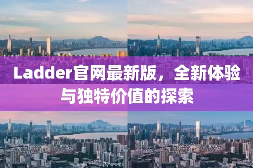 Ladder官网最新版，全新体验与独特价值的探索