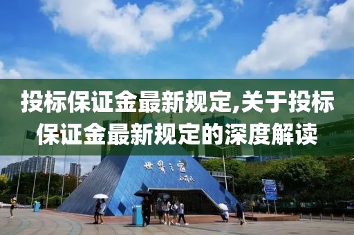 投标保证金最新规定,关于投标保证金最新规定的深度解读