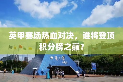 英甲赛场热血对决，谁将登顶积分榜之巅？