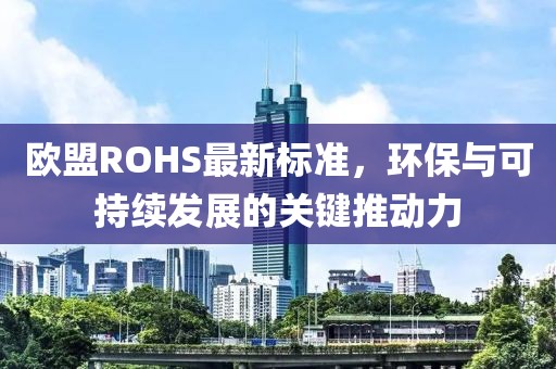 欧盟ROHS最新标准，环保与可持续发展的关键推动力