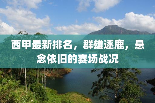 西甲最新排名，群雄逐鹿，悬念依旧的赛场战况