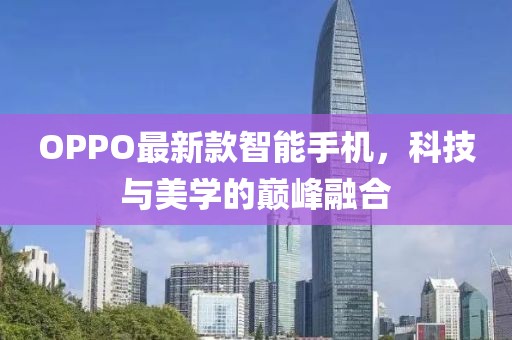 OPPO最新款智能手机，科技与美学的巅峰融合