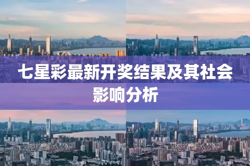 七星彩最新开奖结果及其社会影响分析